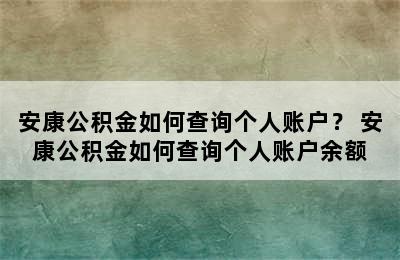 安康公积金如何查询个人账户？ 安康公积金如何查询个人账户余额